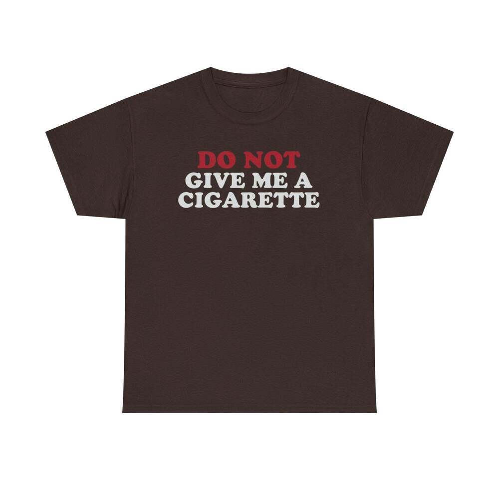 Do Not Give Me A Cigarette Funny Graphic Meme Humor Unisex Streetwear T-shirt